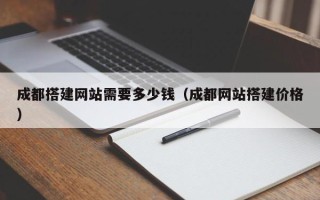沈阳成都搭建网站需要多少钱（成都网站搭建价格）