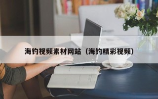 沈阳海钓视频素材网站（海钓精彩视频）