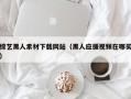 沈阳综艺黑人素材下载网站（黑人应援视频在哪买）