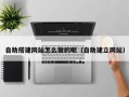 沈阳自助搭建网站怎么做的呢（自助建立网站）