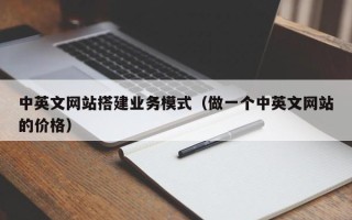 沈阳中英文网站搭建业务模式（做一个中英文网站的价格）